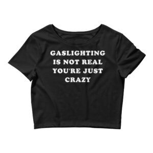 Gaslighting Is Not Real You’re Just Crazy (in white letters) Crop Top