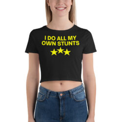 I Do All My Own Stunts (in yellow letters) Crop Top
