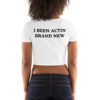 Rip Me Out The Plastic I Been Actin Brand New Crop Top (FRONT + BACK)
