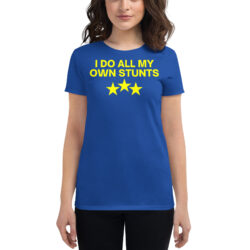 I Do All My Own Stunts (in yellow letters) Women's t-shirt