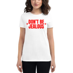 Don't Be Jealous Women's t-shirt