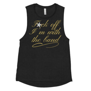 Fuck Off I'm With The Band (gold letters diamond star version) Ladies’ Muscle Tank