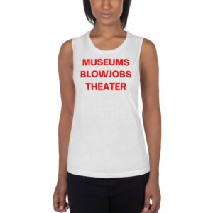MUSEUMS BLOWJOBS THEATER Ladies’ Muscle Tank