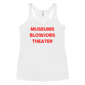 MUSEUMS BLOWJOBS THEATER Women's Racerback Tank