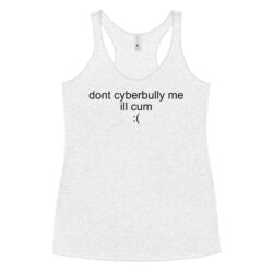 Don’t Cyberbully Me I’ll Cum Women's Racerback Tank