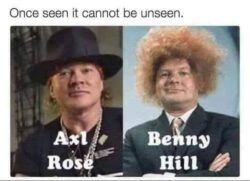 Axl Rose = Benny Hill