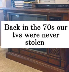 Back in the 70s our TVs were never stolen