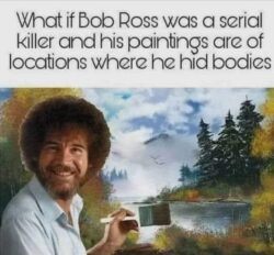 Bob Ross is the Most Prolific Serial Killer ever