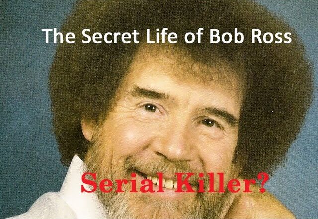 Bob Ross was a Serial Killer