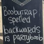 Boobytrap spelled backwards is partyboob