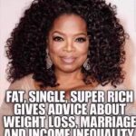 Fat Single Super Rich Oprah Giving Advice About Weight Loss Marriage And Income Inequality