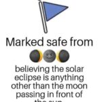 Marked Safe From Believing The Solar Eclipse Is Anything Other Than The Moon Passing In Front Of The Sun
