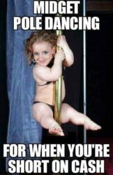 Midget Pole Dancing when short on cash