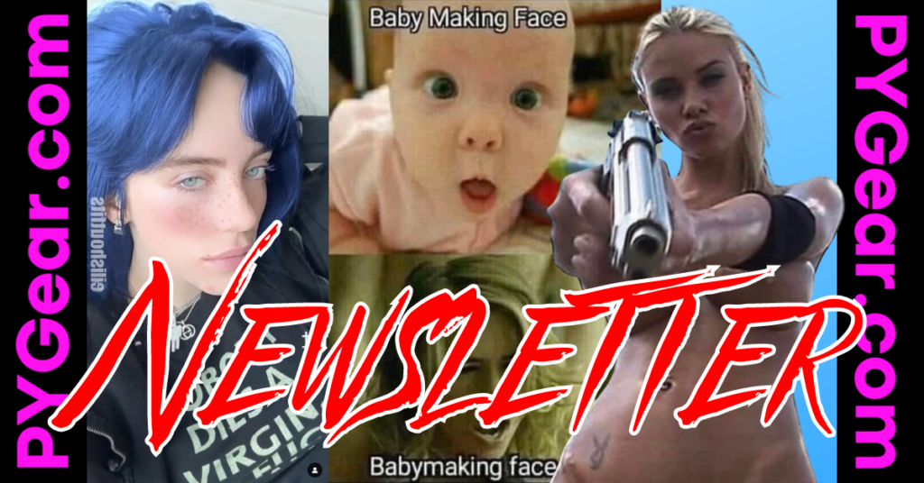 NEWSLETTER #72: Babymaking Face + Billie Eilish + NRA Wet Dream