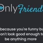 OnlyFriends because you're funny but don't look good enough to be anything more