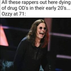 Ozzy Osbourne, age 71, outliving rappers dying of drug ODs in their early 20s.