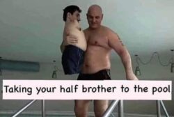 Taking Your Half Brother To The Pool meme