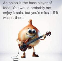 The Bass Player Is The Onion Of Music