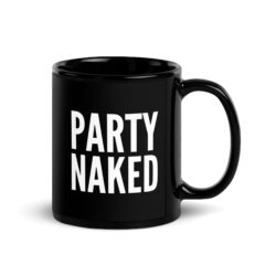 PARTY NAKED (in white letters) Black Coffee Mug