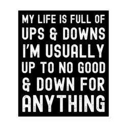 My Life Is Full Of Ups & Downs I'm Usually Up To No Good & Down For Anything Magnet