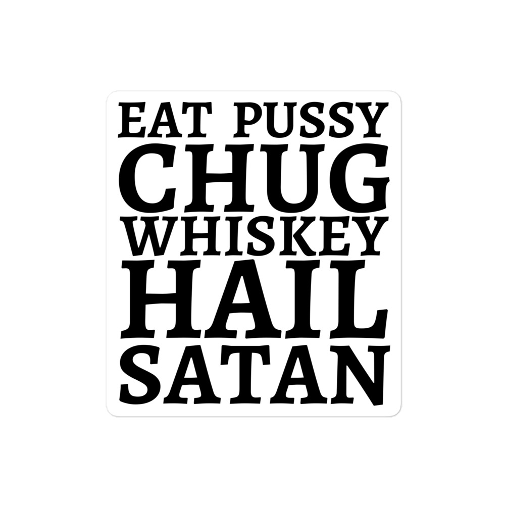 Eat Pussy Chug Whiskey Hail Satan (big black font) Sticker - Image 3