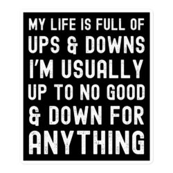 My Life Is Full Of Ups & Downs I'm Usually Up To No Good & Down For Anything Sticker