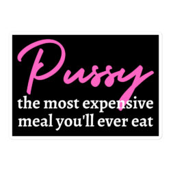 Pussy: The Most Expensive Meal You'll Ever Eat sticker