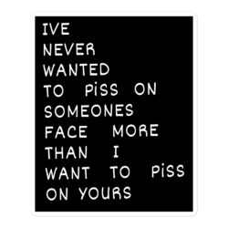 I’ve Never Wanted To Piss On Someone’s Face More Than I Want To Piss On Yours Sticker