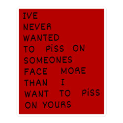 I’ve Never Wanted To Piss On Someone’s Face More Than I Want To Piss On Yours (black on red) Sticker