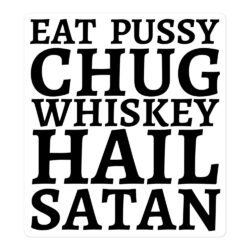Eat Pussy Chug Whiskey Hail Satan (big black font) Sticker