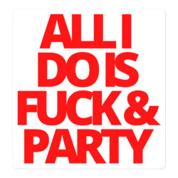 ALL I DO IS FUCK & PARTY (Red letters version) Sticker
