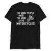 The More People I Meet The More I Love Motorcycles T-Shirt