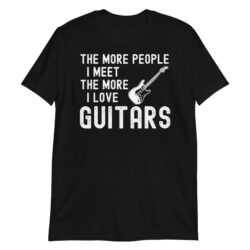 The More People I Meet The More I Love Guitars T-Shirt