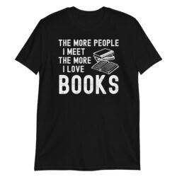 The More People I Meet The More I Love Books T-Shirt
