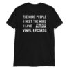 The More People I Meet The More I Love Vinyl Records T-Shirt