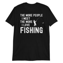 The More People I Meet The More I Love Fishing T-Shirt
