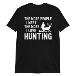 The More People I Meet The More I Love Hunting T-Shirt