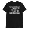 The More People I Meet The More I Love Bodybuilding T-Shirt