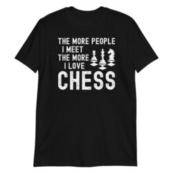 The More People I Meet The More I Love Chess T-Shirt