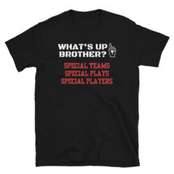 Alternative view of WHAT'S UP BROTHER Special Teams Special Plays Special Players T-Shirt