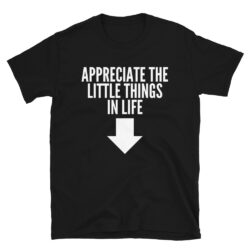 Sketch - Appreciate The Little Things In Life (down arrow) shirt - Whats Up Brother