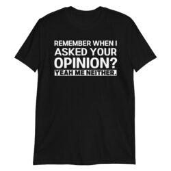 Funny Humor Remember When I Asked Your Opinion Introvert T-Shirt