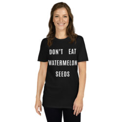 Don't Eat Watermelon Seeds (in white letters) T-shirt