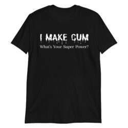 I Make Cum What's Your Super Power (dripping white) T-Shirt