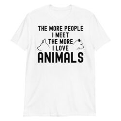 The More People I Meet The More I Love Animals (in black letters) T-Shirt