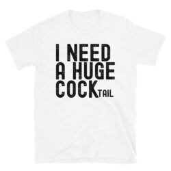 I NEED A HUGE COCKtail (in distressed black letters) T-Shirt