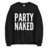 PARTY NAKED (in white letters) Sweatshirt