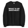 WHAT'S UP BROTHER Sweatshirt