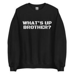 WHAT'S UP BROTHER Sweatshirt