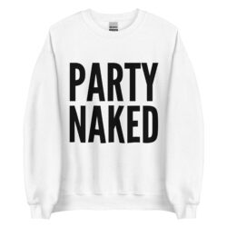 PARTY NAKED Sweatshirt